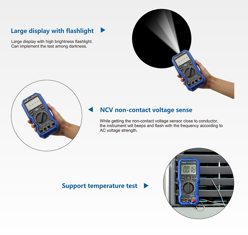 Large display with flashlight.Large display with high brightness flashlight.  Can implement the test among darkness.NCV non-contact voltage sense.While getting the non-contact voltage sensor close to conductor,  the instrument will beeps and flash with the frequency according to  AC voltage strength.Support temperature test